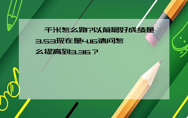 一千米怎么跑?以前最好成绩是3.53现在是4.16请问怎么提高到3.36？