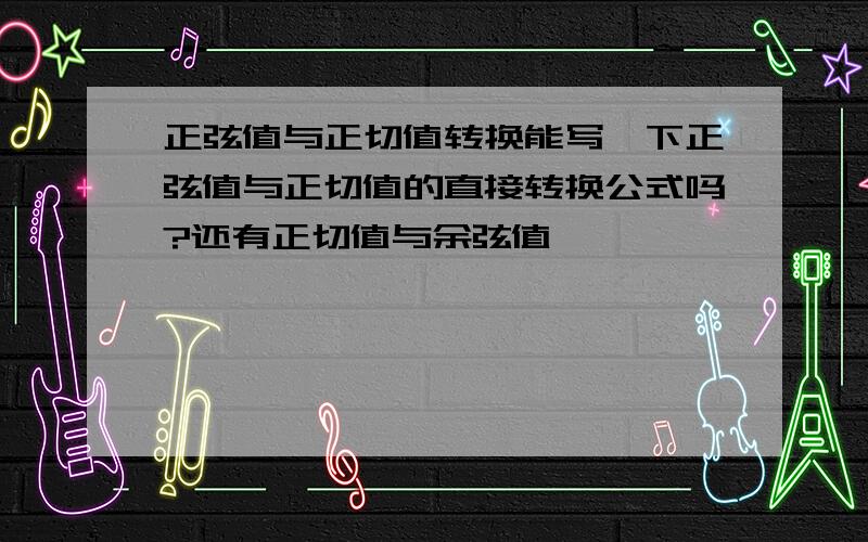 正弦值与正切值转换能写一下正弦值与正切值的直接转换公式吗?还有正切值与余弦值