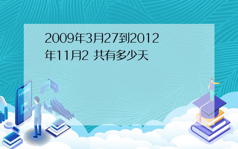 2009年3月27到2012年11月2 共有多少天