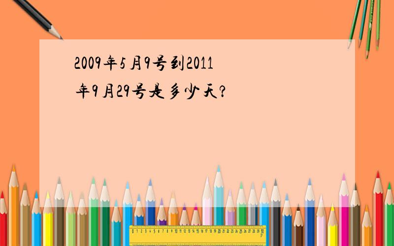 2009年5月9号到2011年9月29号是多少天?