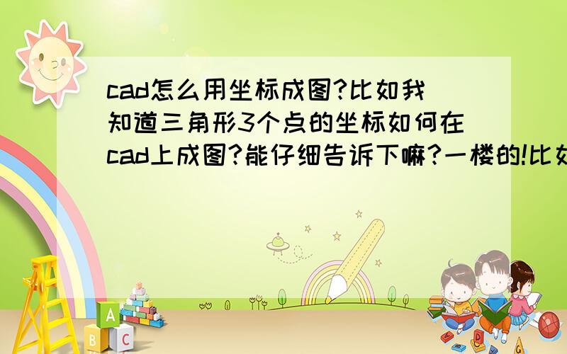 cad怎么用坐标成图?比如我知道三角形3个点的坐标如何在cad上成图?能仔细告诉下嘛?一楼的!比如花多边形?