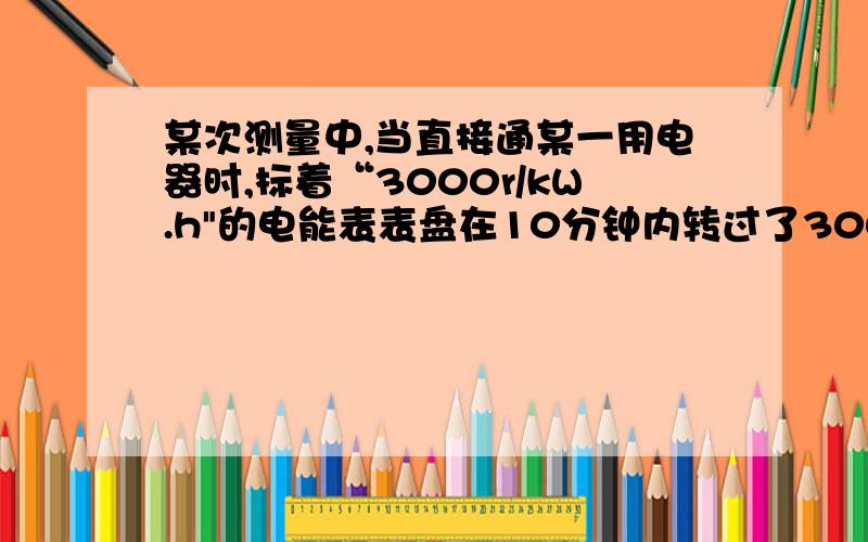 某次测量中,当直接通某一用电器时,标着“3000r/kW.h