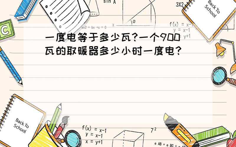 一度电等于多少瓦?一个900瓦的取暖器多少小时一度电?