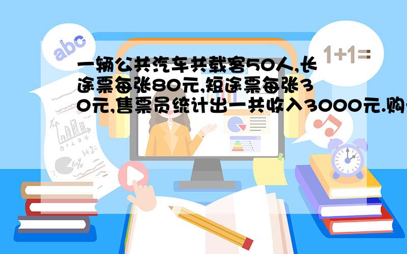 一辆公共汽车共载客50人,长途票每张80元,短途票每张30元,售票员统计出一共收入3000元.购长途车票的有多少人?（列方程解答）