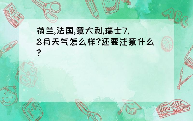 荷兰,法国,意大利,瑞士7,8月天气怎么样?还要注意什么?