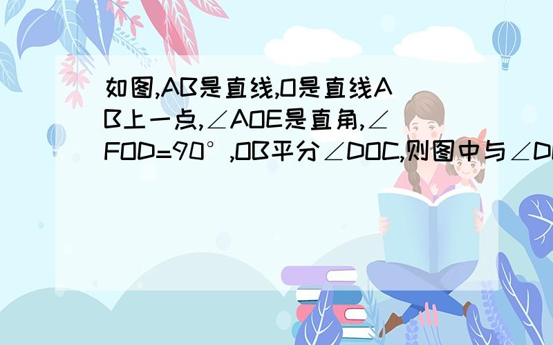 如图,AB是直线,O是直线AB上一点,∠AOE是直角,∠FOD=90°,OB平分∠DOC,则图中与∠DOE互余的角有哪些?与∠DOE互补的角有哪些?说明理由