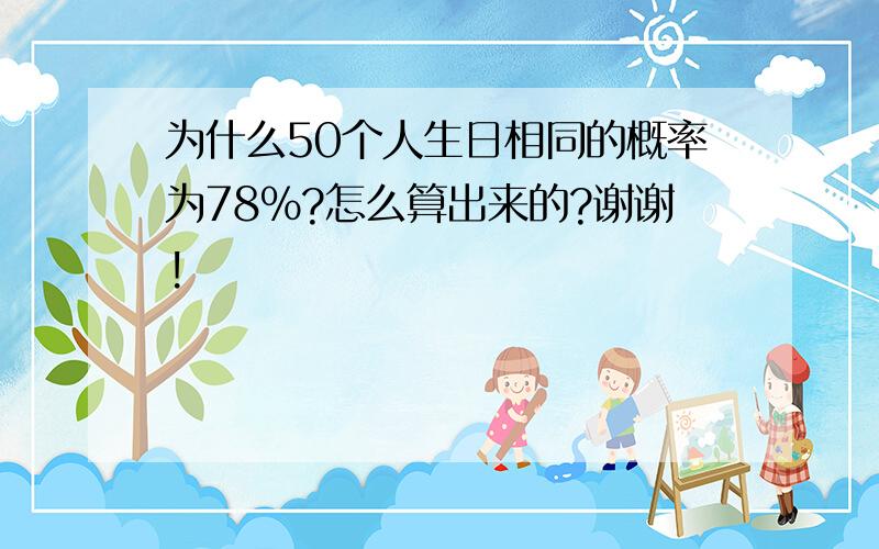 为什么50个人生日相同的概率为78%?怎么算出来的?谢谢!