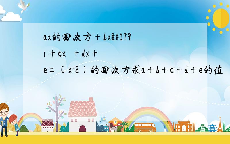 ax的四次方+bx³+cx²+dx+e=(x-2)的四次方求a+b+c+d+e的值