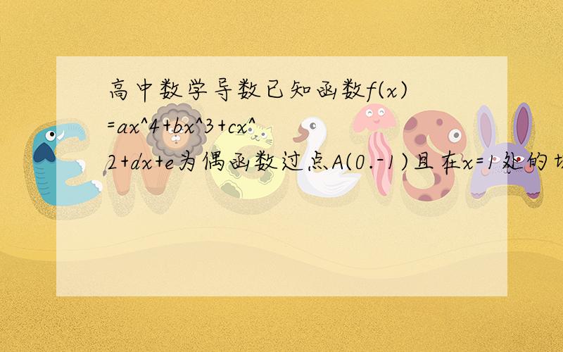 高中数学导数已知函数f(x)=ax^4+bx^3+cx^2+dx+e为偶函数过点A(0.-1)且在x=1处的切线方程为2x+y-2=0求y=f(x)的解析式