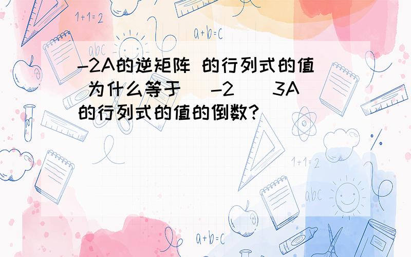 -2A的逆矩阵 的行列式的值 为什么等于 （-2）^3A的行列式的值的倒数?