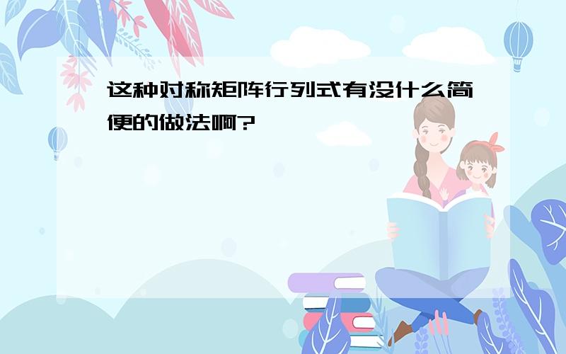 这种对称矩阵行列式有没什么简便的做法啊?