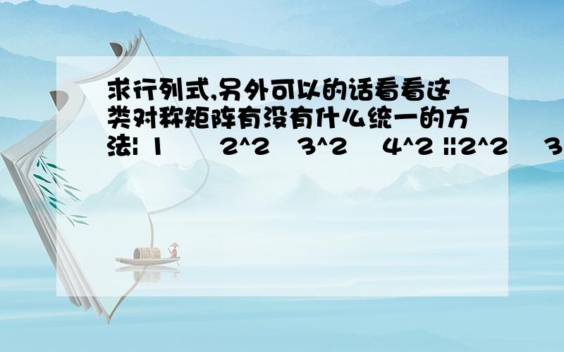 求行列式,另外可以的话看看这类对称矩阵有没有什么统一的方法| 1      2^2   3^2    4^2 ||2^2    3^2   4^2    5^2||3^2    4^2   5^2    6^2||4^2    5^2   6^2    7^2|