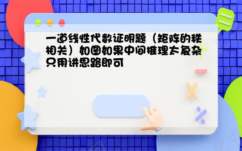 一道线性代数证明题（矩阵的秩相关）如图如果中间推理太复杂只用讲思路即可