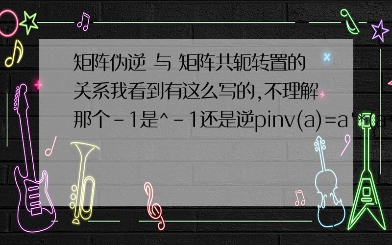 矩阵伪逆 与 矩阵共轭转置的关系我看到有这么写的,不理解那个-1是^-1还是逆pinv(a)=a'*(a*a')^-1