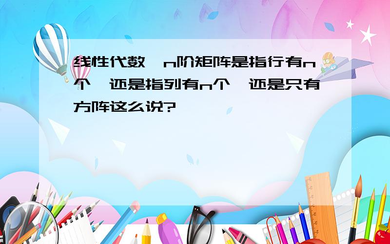 线性代数…n阶矩阵是指行有n个,还是指列有n个,还是只有方阵这么说?