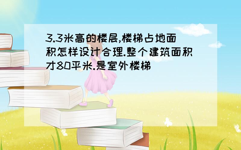 3.3米高的楼层,楼梯占地面积怎样设计合理.整个建筑面积才80平米.是室外楼梯