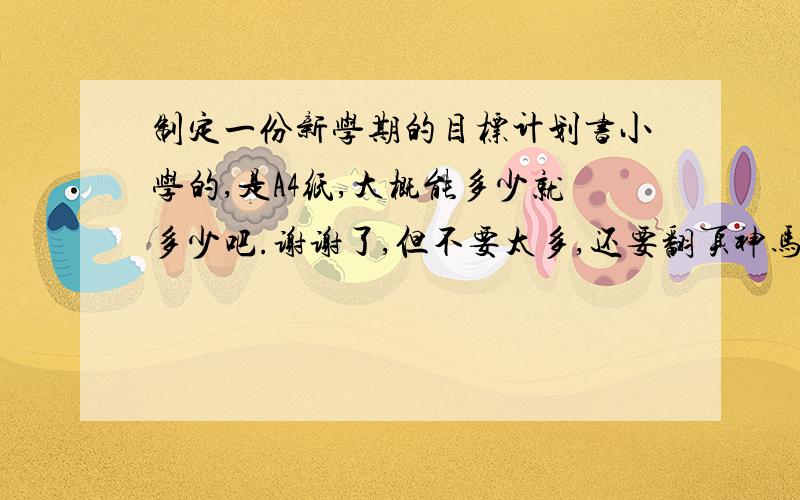 制定一份新学期的目标计划书小学的,是A4纸,大概能多少就多少吧.谢谢了,但不要太多,还要翻页神马的