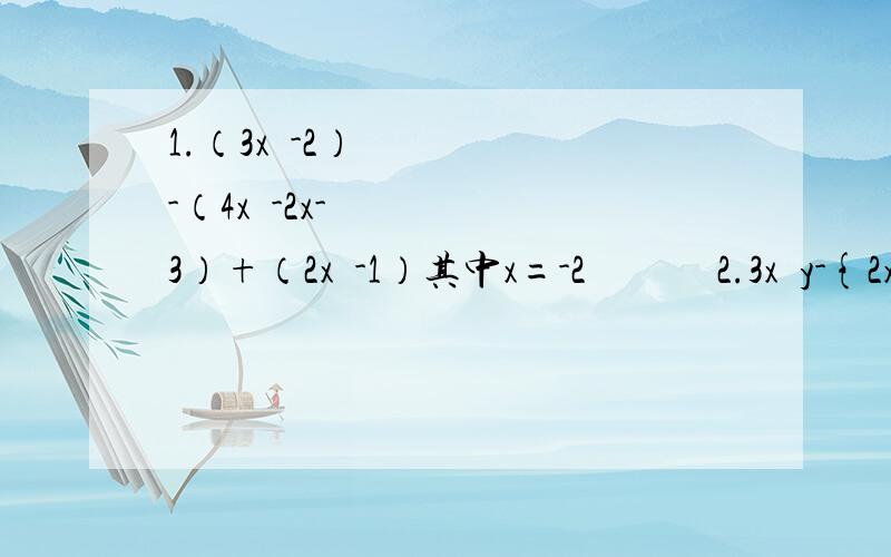 1.（3x²-2）-（4x²-2x-3）+（2x²-1）其中x=-2             2.3x²y-{2x²y-（2xyz-x²z）-xyz}其中x=-2.y=-3.z=1