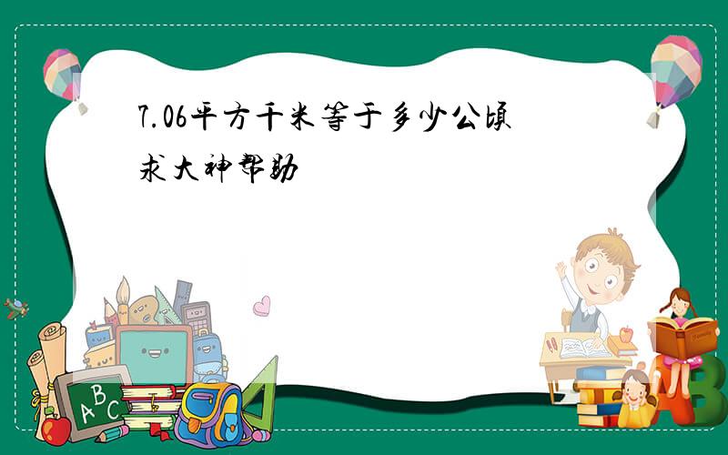 7.06平方千米等于多少公顷求大神帮助