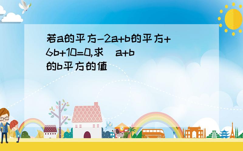 若a的平方-2a+b的平方+6b+10=0,求(a+b)的b平方的值