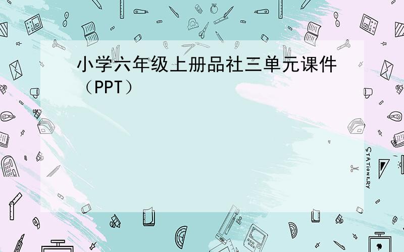 小学六年级上册品社三单元课件（PPT）