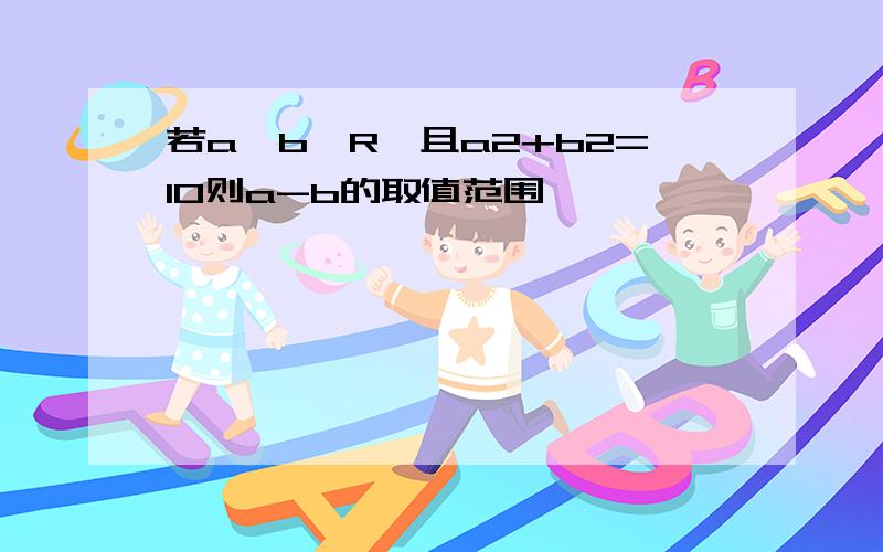 若a,b∈R,且a2+b2=10则a-b的取值范围