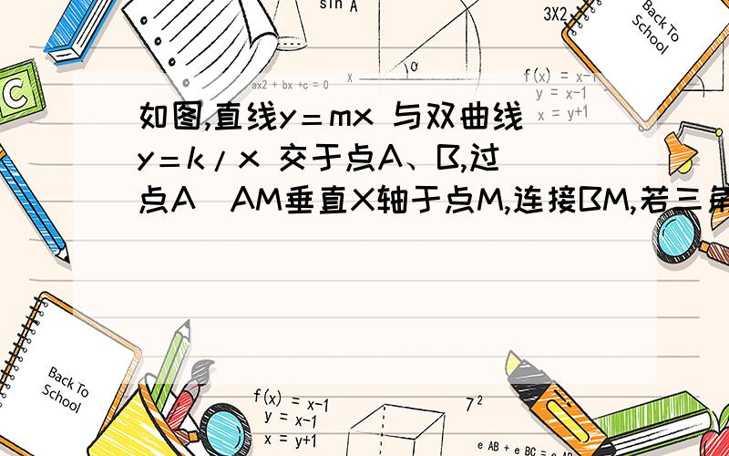 如图,直线y＝mx 与双曲线y＝k/x 交于点A、B,过点A莋AM垂直X轴于点M,连接BM,若三角形ABM的面积为1,则k的值是< >A、1 B、m－1 C、2 D、m