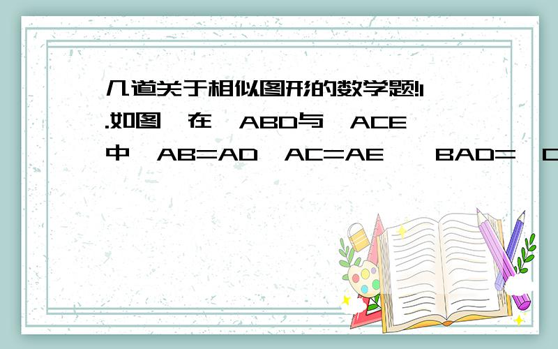 几道关于相似图形的数学题!1.如图,在△ABD与△ACE中,AB=AD,AC=AE,∠BAD=∠CAE,连接BC、DE相交于点F,BC与AD相较于点G.（BC=DE）如果∠ABC=∠CBD,那么线段FD是线段FG和FB的比例中项吗?为什么?2.如图,E是正