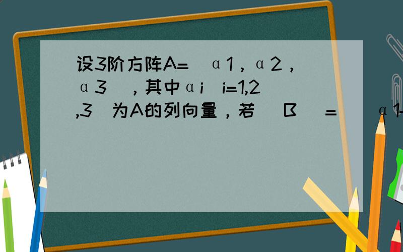 设3阶方阵A=（α1，α2，α3），其中αi（i=1,2,3）为A的列向量，若| B |=|（α1+2α2，α2，α3）|=6，则| A |=( )A.-12 B.-6C.6 D.12