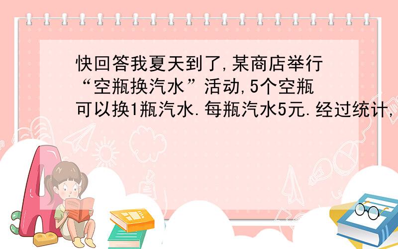 快回答我夏天到了,某商店举行“空瓶换汽水”活动,5个空瓶可以换1瓶汽水.每瓶汽水5元.经过统计,这个夏天六（1）班的同学在这个商店一共喝掉300瓶汽水,他们至少要花几元