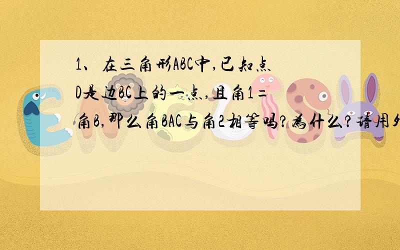 1、在三角形ABC中,已知点D是边BC上的一点,且角1=角B,那么角BAC与角2相等吗?为什么?请用外角做