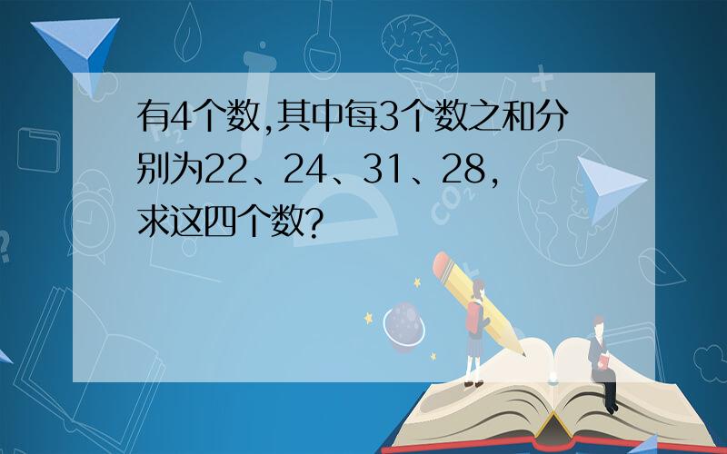 有4个数,其中每3个数之和分别为22、24、31、28,求这四个数?