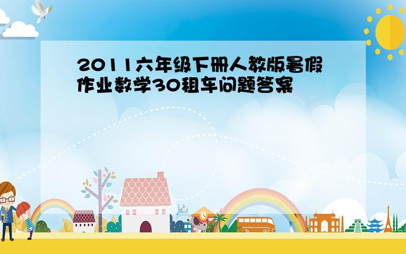 2011六年级下册人教版暑假作业数学30租车问题答案