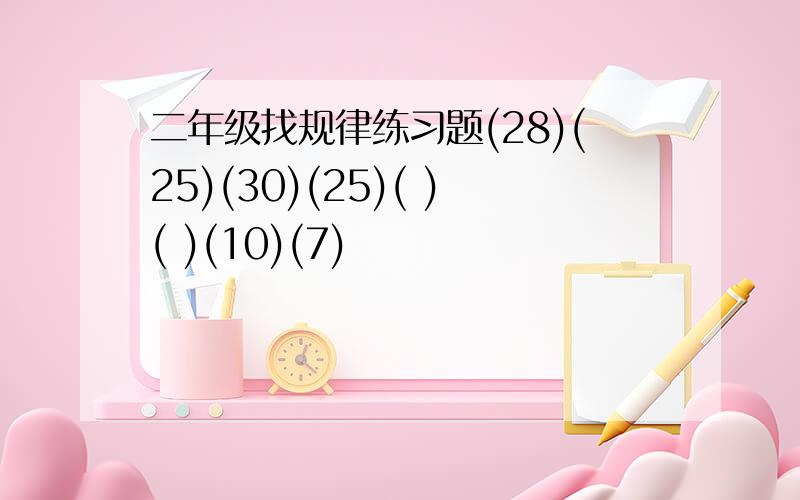 二年级找规律练习题(28)(25)(30)(25)( )( )(10)(7)