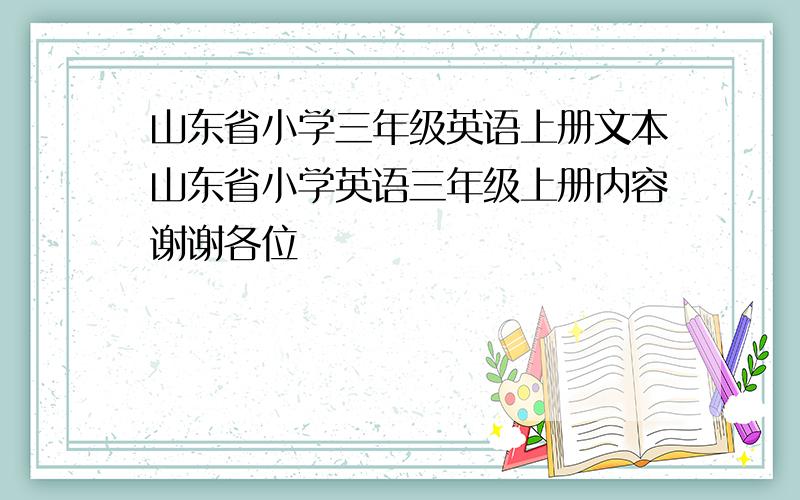 山东省小学三年级英语上册文本山东省小学英语三年级上册内容谢谢各位