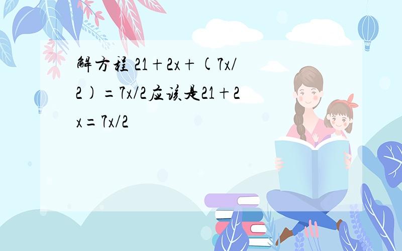 解方程 21+2x+(7x/2)=7x/2应该是21+2x=7x/2