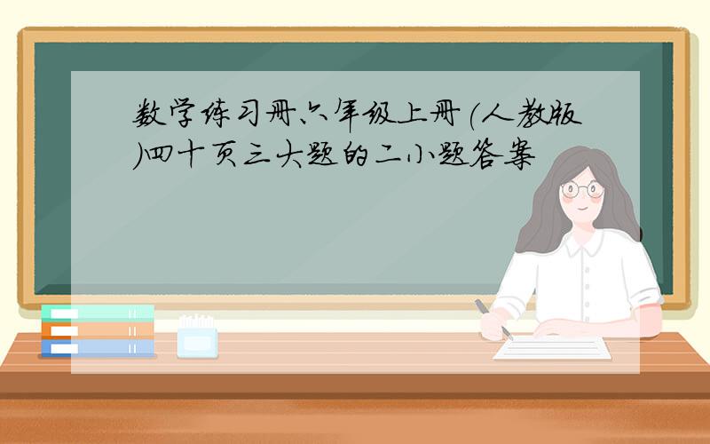 数学练习册六年级上册(人教版）四十页三大题的二小题答案