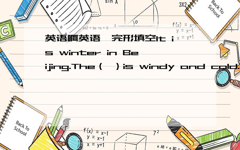 英语啊英语,完形填空It is winter in Beijing.The（ ）is windy and cold.People are wearingtheir （ ）clotes.Tom and( )friends are in Beihai Park.They are having a good ( ).Tom is playing ()guitar.Mike is playing( ).Linda is playing games( )