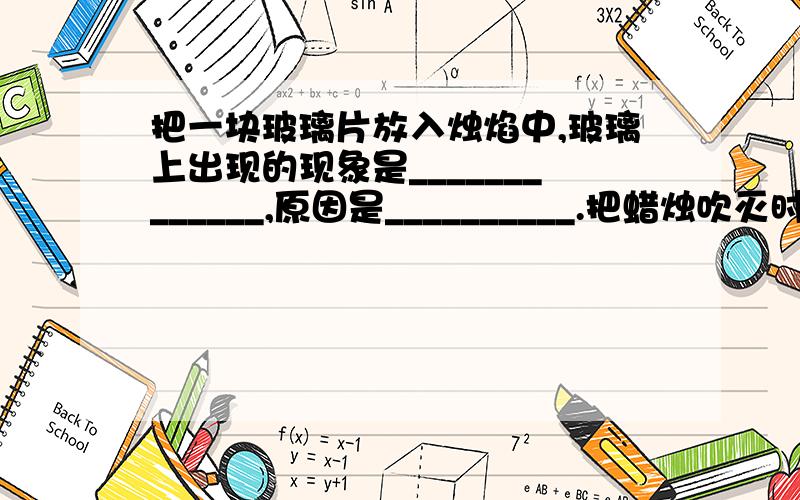 把一块玻璃片放入烛焰中,玻璃上出现的现象是_____________,原因是__________.把蜡烛吹灭时可以看到白烟,原因是___________.