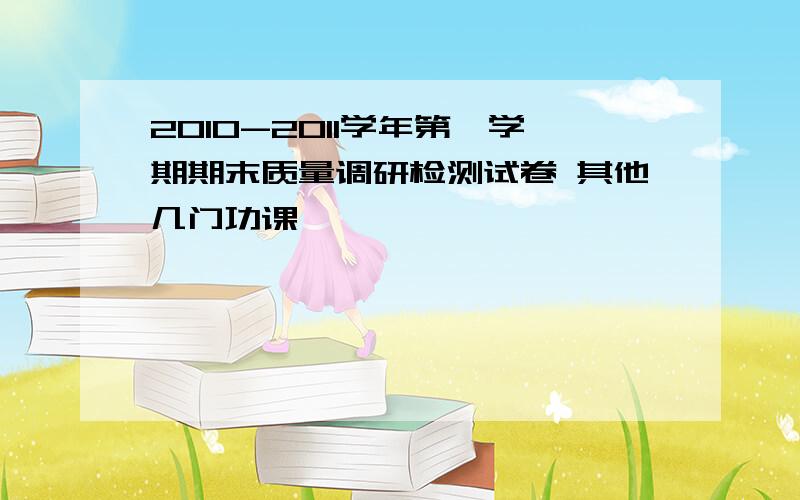 2010-2011学年第一学期期末质量调研检测试卷 其他几门功课