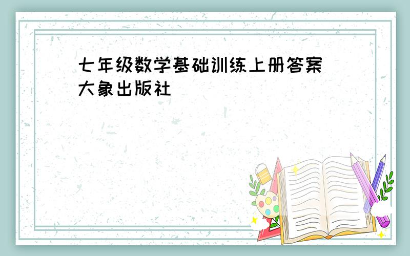 七年级数学基础训练上册答案（大象出版社）