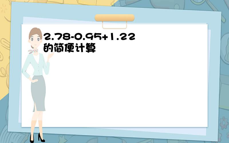 2.78-0.95+1.22的简便计算