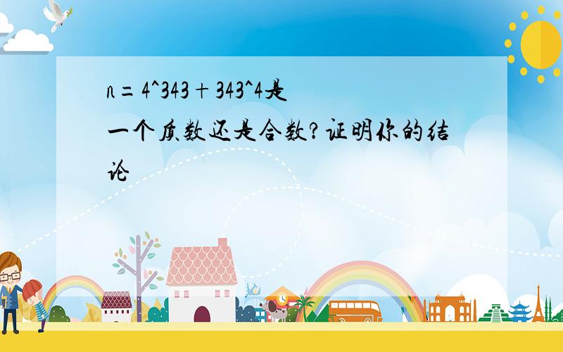 n=4^343+343^4是一个质数还是合数?证明你的结论