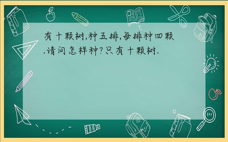 有十颗树,种五排,每排种四颗.请问怎样种?只有十颗树.