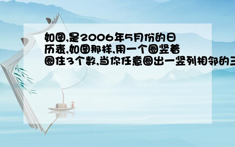 如图,是2006年5月份的日历表,如图那样,用一个圈竖着圈住3个数,当你任意圈出一竖列相邻的三个数时,请你运用方程的思想来研究,当这三个数的和是72时求这三个数分别是多少