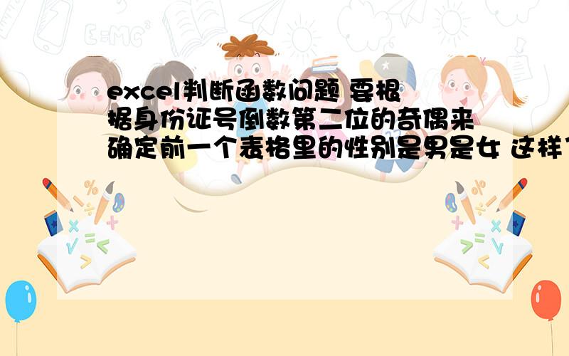 excel判断函数问题 要根据身份证号倒数第二位的奇偶来确定前一个表格里的性别是男是女 这样了……