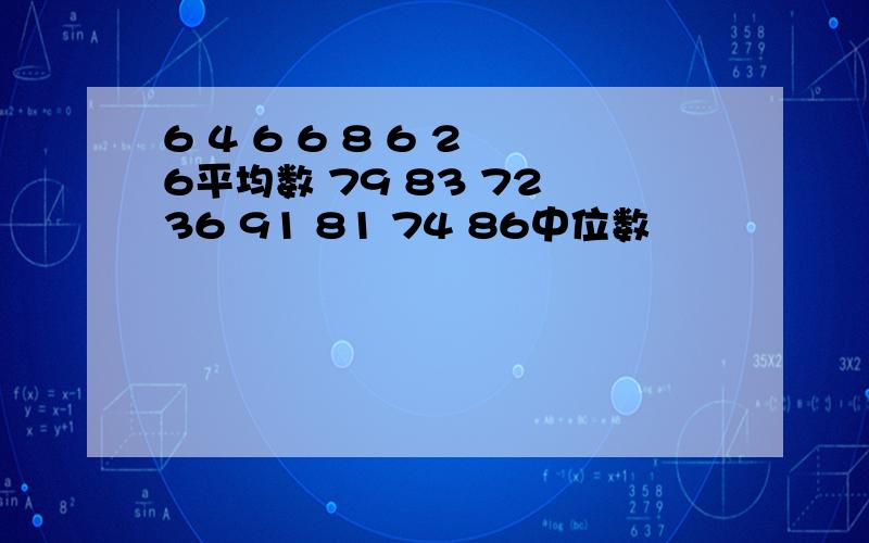 6 4 6 6 8 6 2 6平均数 79 83 72 36 91 81 74 86中位数