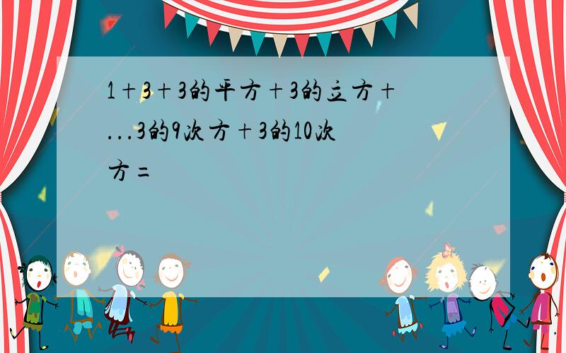 1+3+3的平方+3的立方+...3的9次方+3的10次方=