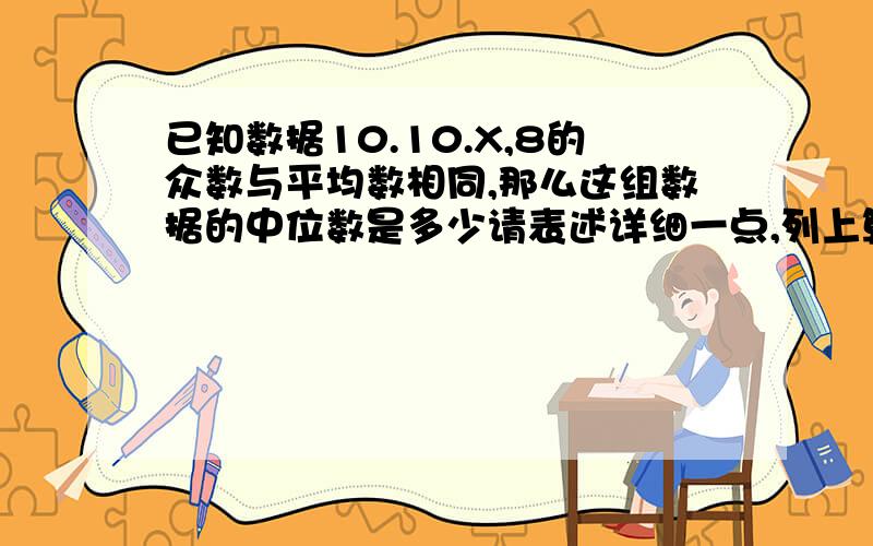 已知数据10.10.X,8的众数与平均数相同,那么这组数据的中位数是多少请表述详细一点,列上算式