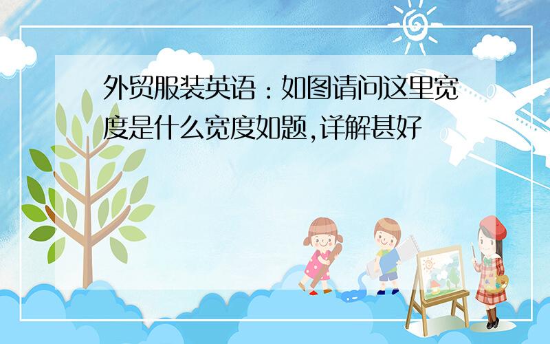 外贸服装英语：如图请问这里宽度是什么宽度如题,详解甚好